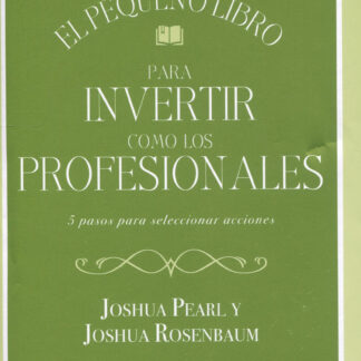 El pequeño libro para invertir como los profesionales. 5 pasos para seleccionar acciones
