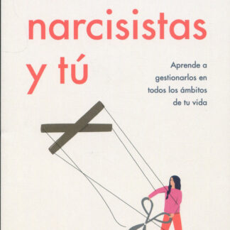 Los narcisistas y tú. Aprende a gestionarlos en todos los ámbitos de tu vida