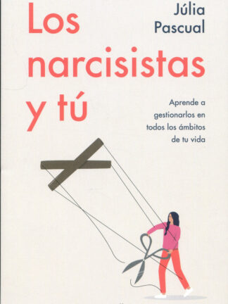 Los narcisistas y tú. Aprende a gestionarlos en todos los ámbitos de tu vida