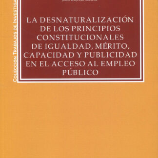 La desnaturalización de los principios constitucionales de igualdad, mérito, capacidad y publicidad en el acceso al empleo público