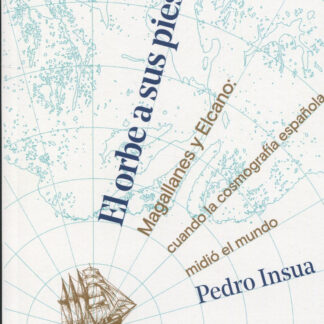 El orbe a sus pies Magallanes y Elcano: cuando la cosmografía española midió el mundo