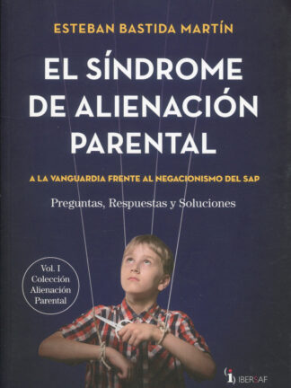 Síndrome de alineación parental. Vol.I A la vanguardia frente al negacionismo del SAP.  Preguntas, respuestas y soluciones