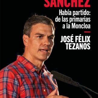 Pedro Sánchez. Había partido: de las primarias a la Moncloa
