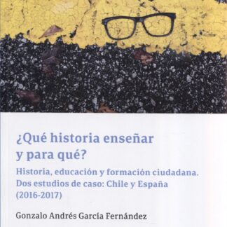 Qué historia enseñar y para qué? Historia, educación y formación ciudadana. Dos estudios de caso: Chile y España (2016-2017)