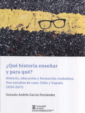 Qué historia enseñar y para qué? Historia, educación y formación ciudadana. Dos estudios de caso: Chile y España (2016-2017)