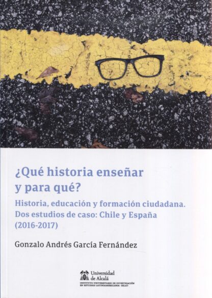 Qué historia enseñar y para qué? Historia, educación y formación ciudadana. Dos estudios de caso: Chile y España (2016-2017)