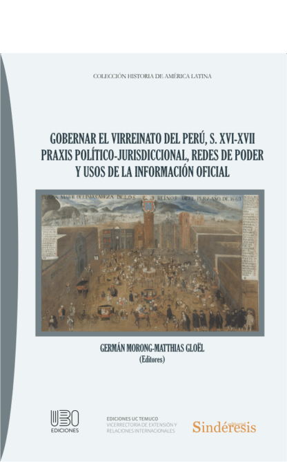 Gobernar el Virreinato del Perú, s. XVI-XVII Praxis político-jurisdiccional, redes de poder y usos de la información oficial