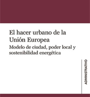 Hacer urbano de la Unión Europea. Modelo de ciudad, poder local y sostenibilidad energética