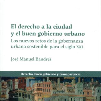 Derecho a la ciudad y el buen gobierno urbano. Los nuevos retos de la gobernanza urbana sostenible para el siglo XXI