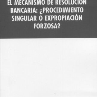 Mecanismo de resolución bancaria: ¿Procedimiento singular o expropiación forzosa?