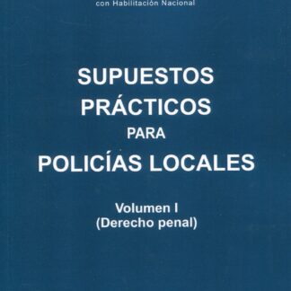 Supuestos prácticos para policías locales Vol. I (Derecho penal)