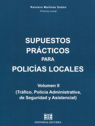 Supuestos prácticos para policías locales Vol. II (Tráfico, Policía Administrativa, de Seguridad y Asistencial)
