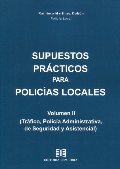 Supuestos prácticos para policías locales Vol. II (Tráfico, Policía Administrativa, de Seguridad y Asistencial)