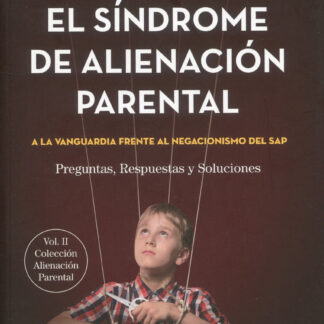 Síndrome de alienación parental. Vol. II A la vanguardia frente al negacionismo del SAP. Preguntas, respuestas y soluciones