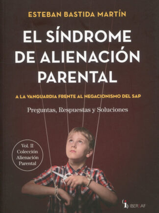 Síndrome de alienación parental. Vol. II A la vanguardia frente al negacionismo del SAP. Preguntas, respuestas y soluciones