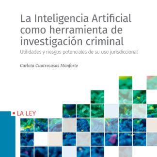 Inteligencia artificial como herramienta de investigación criminal. Utilidades y riesgos potenciales de su uso jurisdiccional