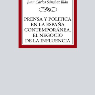 Prensa y política en la España contemporánea. El negocio de la influencia