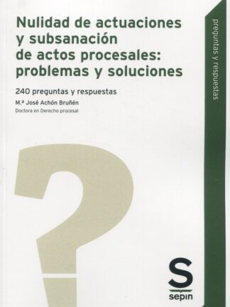 Nulidad de actuaciones y subsanación de actos procesales: problemas y soluciones. 240 preguntas y respusetas