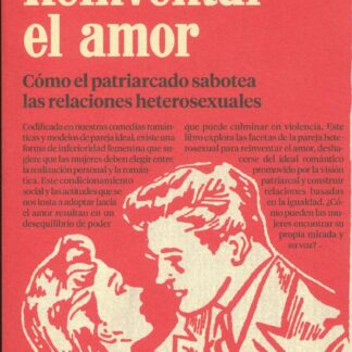 Reinventar el amor. Cómo el patriarcado sabotea las relaciones heterosexuales