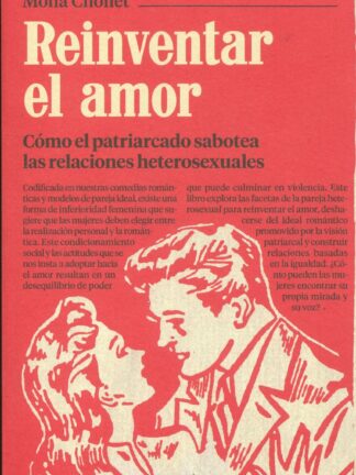 Reinventar el amor. Cómo el patriarcado sabotea las relaciones heterosexuales