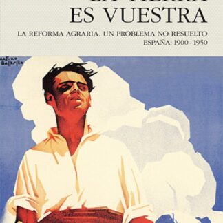 La tierra es vuestra. La reforma agraria. Un problema no resuelto. España, 1900-1950