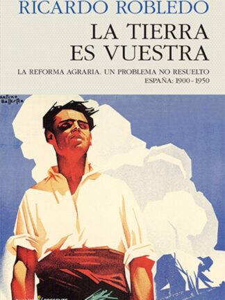 La tierra es vuestra. La reforma agraria. Un problema no resuelto. España, 1900-1950