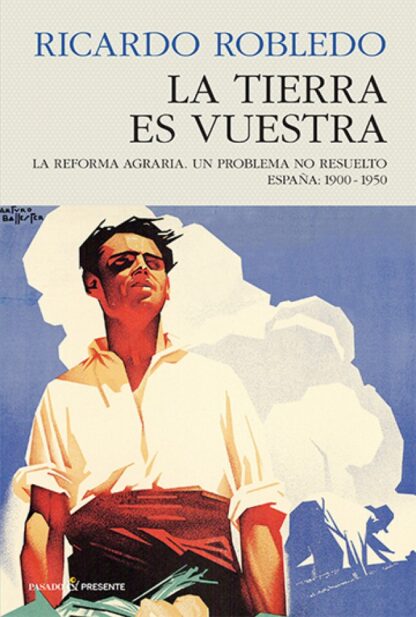 La tierra es vuestra. La reforma agraria. Un problema no resuelto. España, 1900-1950