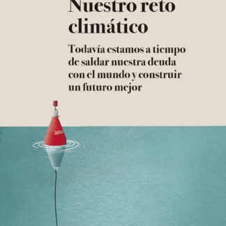 Nuestro reto climático. Todavía estamos a tiempo de saldar nuestra deuda con el mundo y construir un  futuro mejor