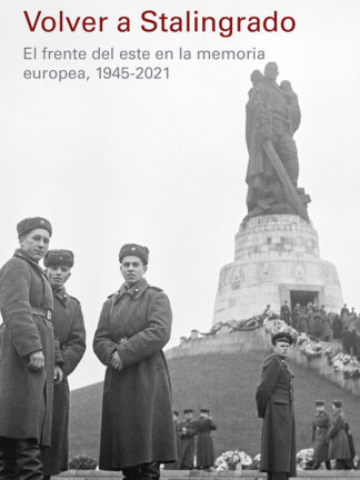 Volver a Stalingrado El frente del este en la memoria europea, 1945-2021