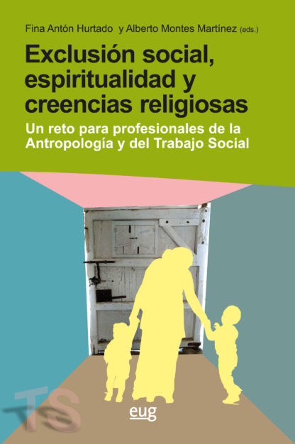Exclusión social, espiritualidad y creencias religiosas un reto para los profesionales de la Antropo logía y del Trabajo Social