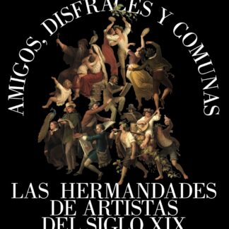 Amigos, disfraces y comunas Las hermandades de artistas del siglo XIX