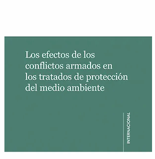 Los efectos de los conflictos armados en los tratados de protección del medio ambiente