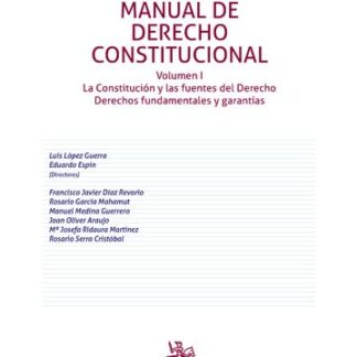 Manual de Derecho Constitucional Vol. I. La Constitución y las fuentes del Derecho. Derechos fundamentales y garantías