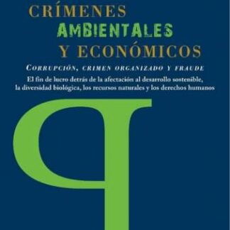 Crímenes ambientales y económicos. Corrupción, crimen organizado y fraude. El fin de lucro detrás de la afectación al desarrollo sostenible, la diersidad biológica, los recursos naturales y los derechos humanos