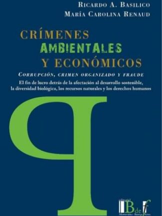 Crímenes ambientales y económicos. Corrupción, crimen organizado y fraude. El fin de lucro detrás de la afectación al desarrollo sostenible, la diersidad biológica, los recursos naturales y los derechos humanos