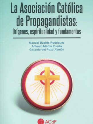 Asociación católica de propagandistas: Orígenes, espiritualidad y fundamentos