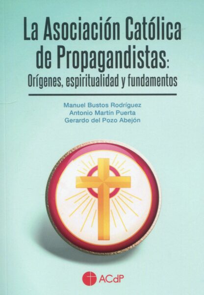 Asociación católica de propagandistas: Orígenes, espiritualidad y fundamentos