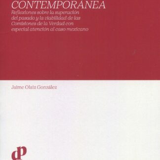 Justicia transicional en perspectiva contemporánea. Reflexiones sobre la superación del pasado y la viabilidad de las Comisiones de la Verdad con especial atencion al caso mexicano
