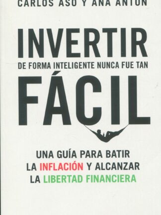 Invertir de forma inteligente nunca fue tan fácil Una guía para batir la inflación y alcanzar la lib ertad financiera