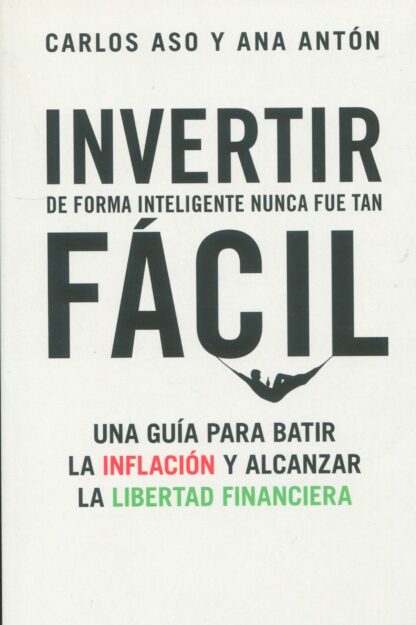 Invertir de forma inteligente nunca fue tan fácil Una guía para batir la inflación y alcanzar la lib ertad financiera