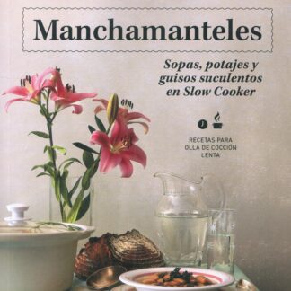 Manchamanteles. Sopas, potajes y guisos suculentos en Slow Cooker