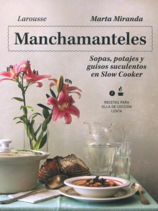 Manchamanteles. Sopas, potajes y guisos suculentos en Slow Cooker
