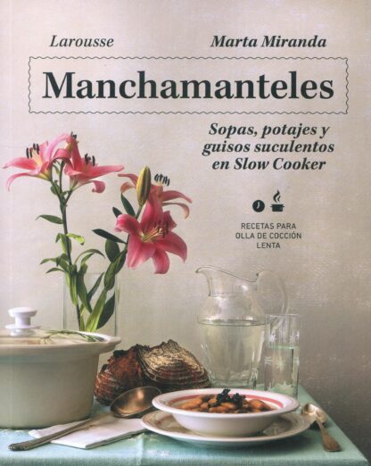 Manchamanteles. Sopas, potajes y guisos suculentos en Slow Cooker