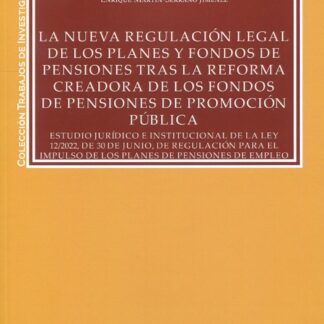 Nueva regulación legal de los planes y fondos de pensiones tras la reforma creadora de los fondos de pensiones de promoción pública. Estudio jurídico e institucional de la Ley 12/2022, de 30 de junio, de regulación para el impulso de los planes de pension