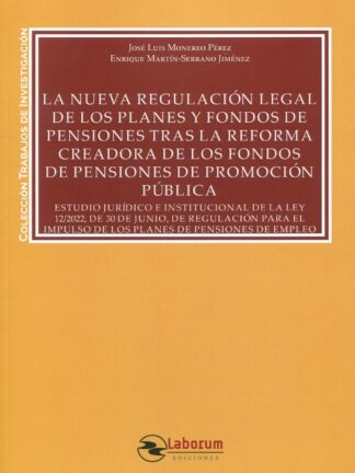 Nueva regulación legal de los planes y fondos de pensiones tras la reforma creadora de los fondos de pensiones de promoción pública. Estudio jurídico e institucional de la Ley 12/2022, de 30 de junio, de regulación para el impulso de los planes de pension