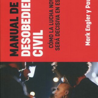 Manual de desobediencia civil. Cómo la lucha no violenta será decisiva en este siglo
