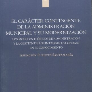 El carácter contingente de la Administración municipal y su modernización. Los modelos teóricos de administración y la gestión de los intangibles con base en el conocimiento