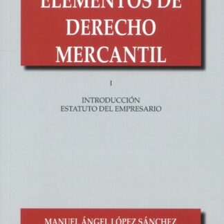 Elementos de Derecho Mercantil I. Introducción al estatuto del empresario