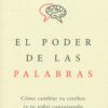 El poder de las palabras.  Cómo cambiar tu cerebro (y tu vida) conversando
