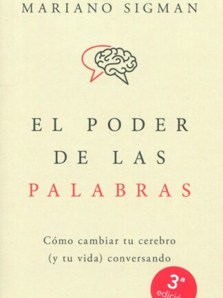 El poder de las palabras.  Cómo cambiar tu cerebro (y tu vida) conversando